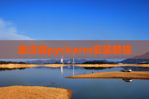 最详细pycharm安装教程 最详细pycharm安装教程